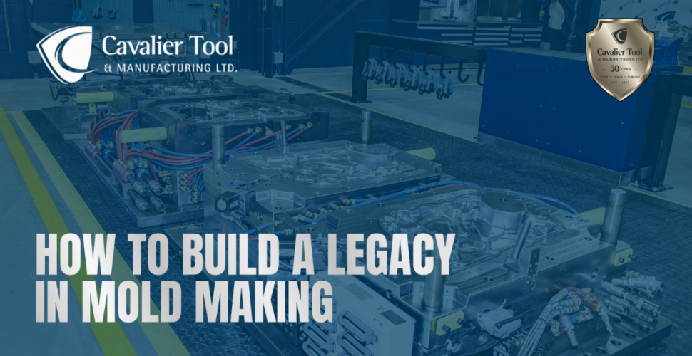 A picture of 3 molds in Cavalier's Advanced Assembly Area. Text on the image reads How to build a legacy in mold making